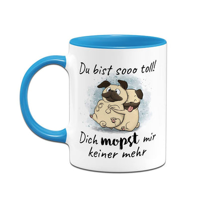 Tasse - Du bist sooo toll! Dich mopst mir keiner mehr