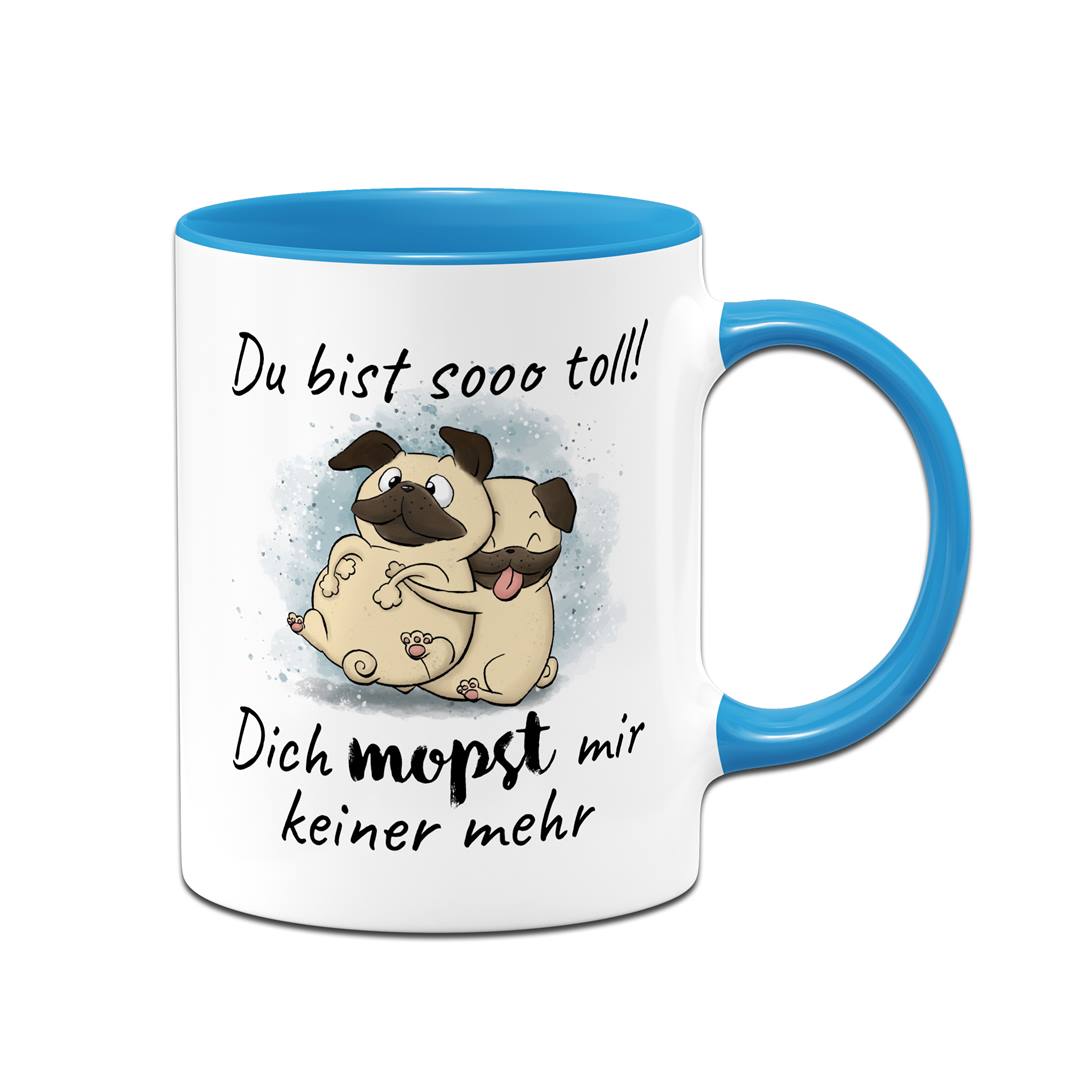 Tasse - Du bist sooo toll! Dich mopst mir keiner mehr