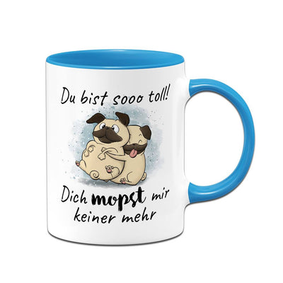 Tasse - Du bist sooo toll! Dich mopst mir keiner mehr
