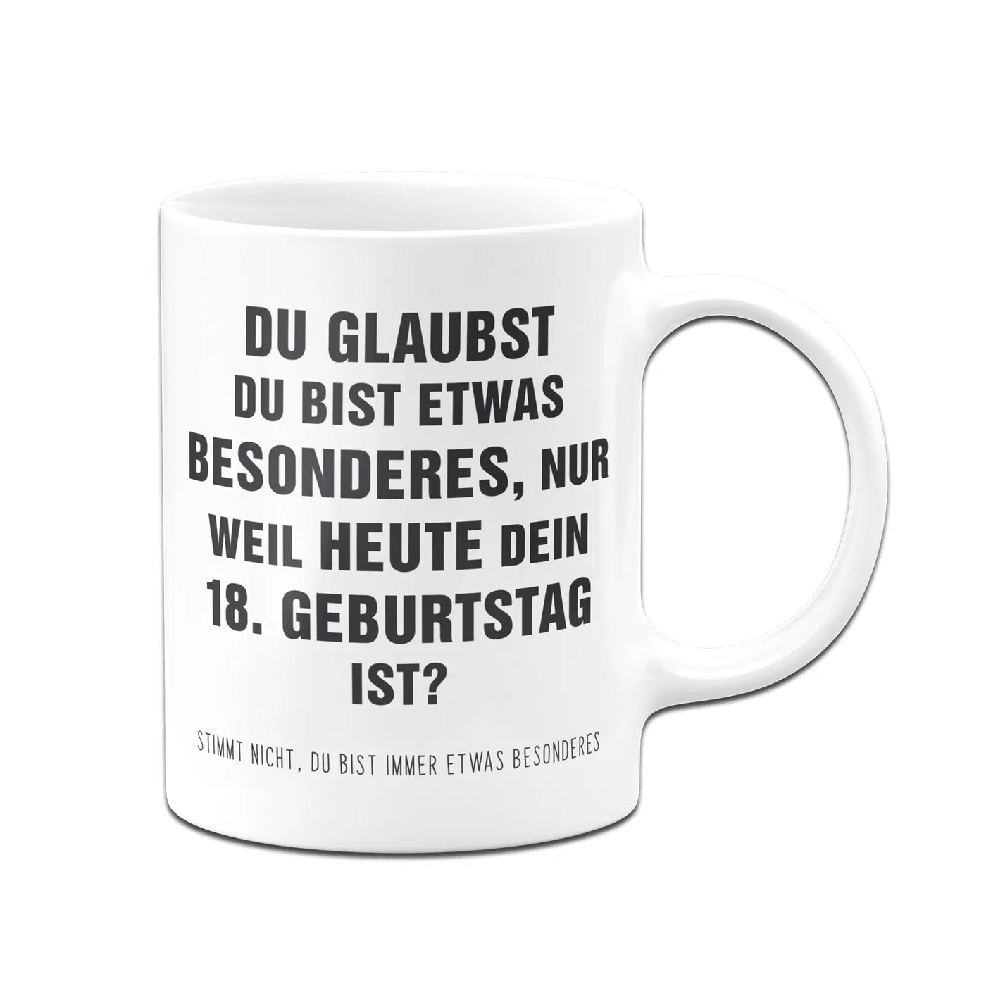 Bild: Tasse - Du glaubst Du bist etwas Besonderes? 18. Geburtstag Geschenkidee