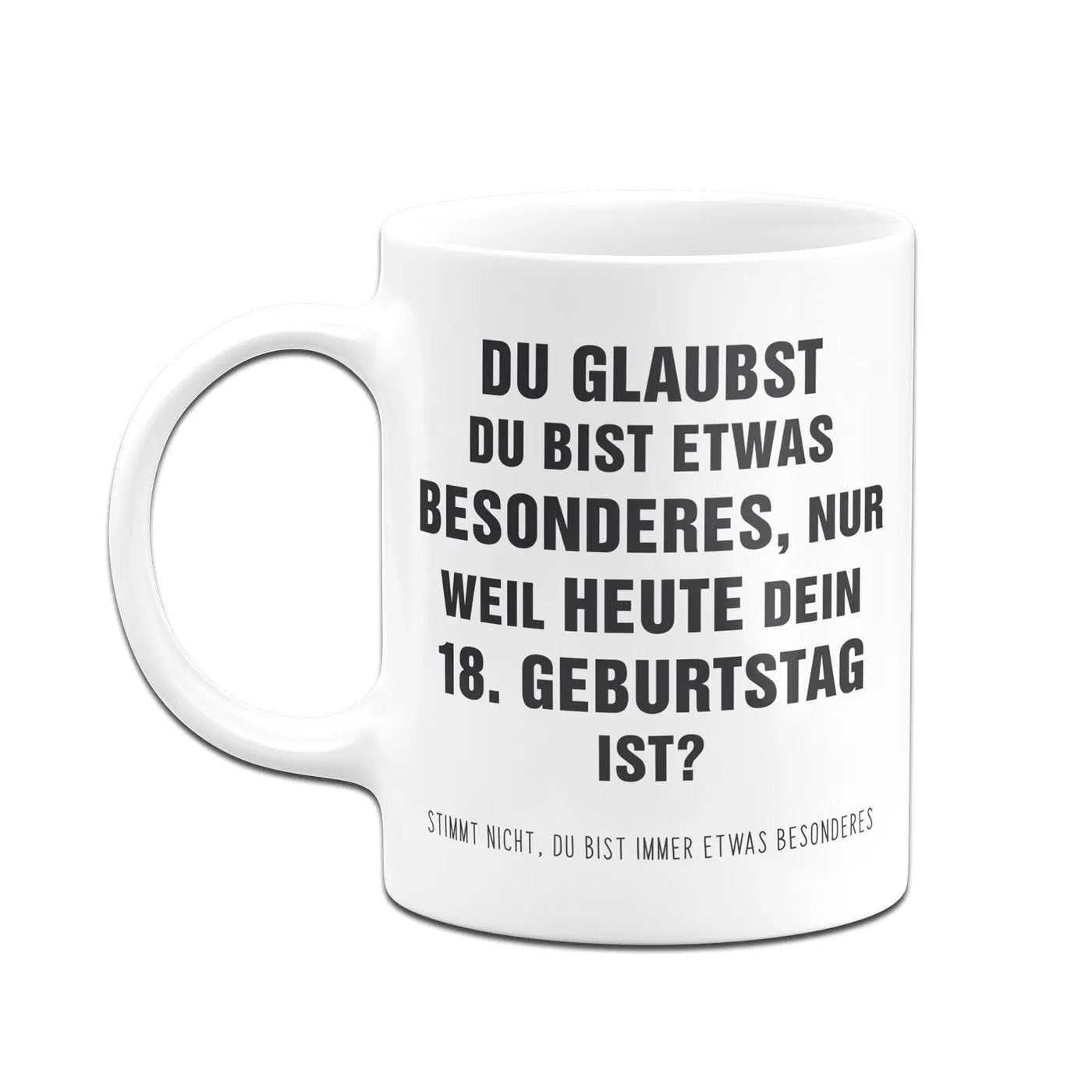 Bild: Tasse - Du glaubst Du bist etwas Besonderes? 18. Geburtstag Geschenkidee