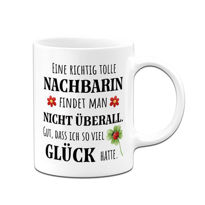 Tasse - Eine richtig tolle Nachbarin findet man nicht überall. Gut, dass ich so viel Glück hatte.
