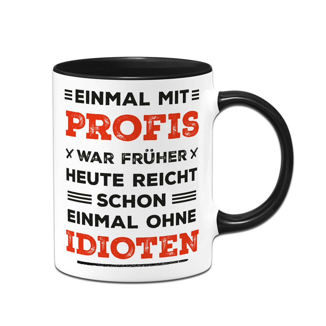 Tasse - Einmal mit Profis war früher. Heute ohne Idioten. (Schriftzug)