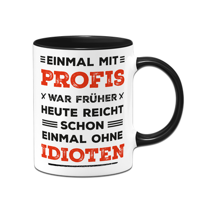 Tasse - Einmal mit Profis war früher. Heute ohne Idioten. (Schriftzug)
