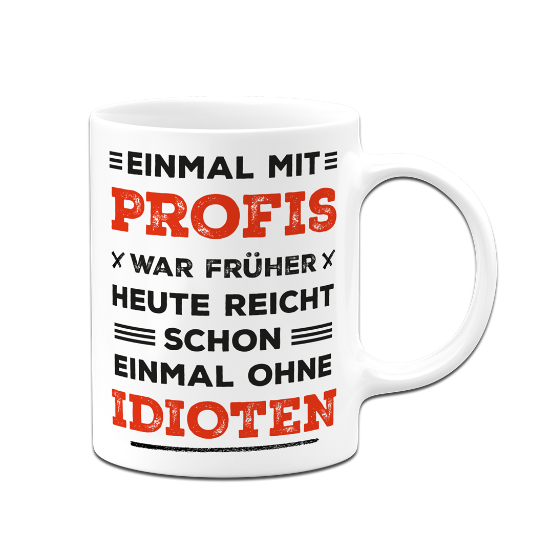 Tasse - Einmal mit Profis war früher. Heute ohne Idioten. (Schriftzug)