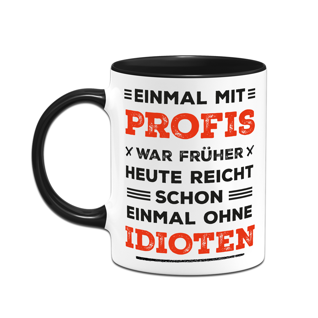 Tasse - Einmal mit Profis war früher. Heute ohne Idioten. (Schriftzug)