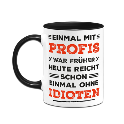 Tasse - Einmal mit Profis war früher. Heute ohne Idioten. (Schriftzug)