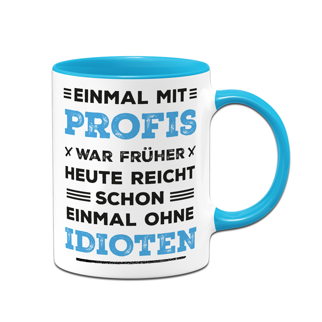 Tasse - Einmal mit Profis war früher. Heute ohne Idioten. (Schriftzug)
