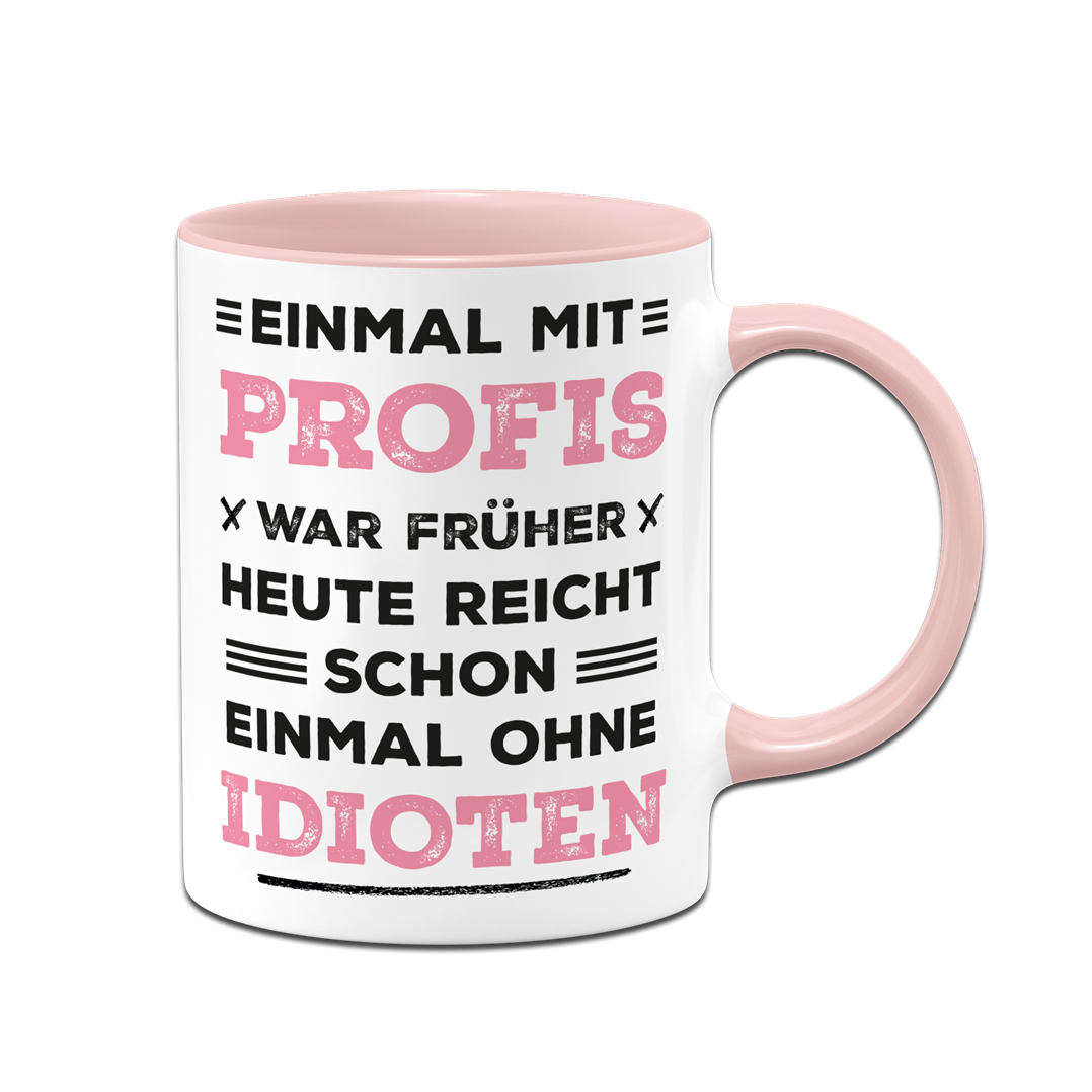 Tasse - Einmal mit Profis war früher. Heute ohne Idioten. (Schriftzug)