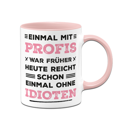 Tasse - Einmal mit Profis war früher. Heute ohne Idioten. (Schriftzug)
