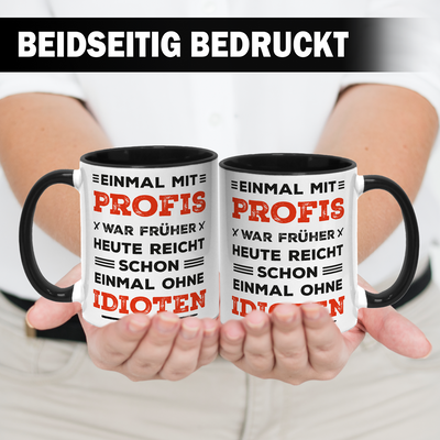 Tasse - Einmal mit Profis war früher. Heute ohne Idioten. (Schriftzug)