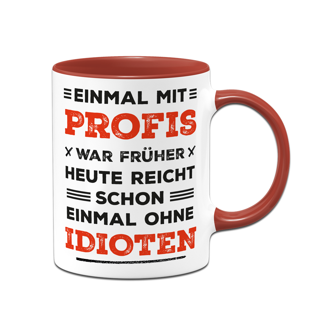 Tasse - Einmal mit Profis war früher. Heute ohne Idioten. (Schriftzug)