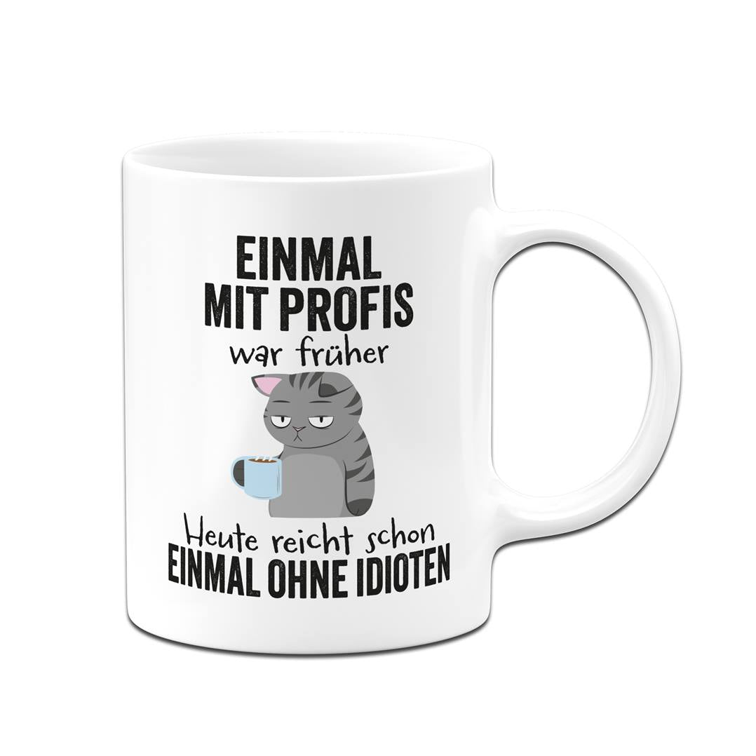 Tasse - Einmal mit Profis war früher. Heute reicht schon einmal ohne Idioten