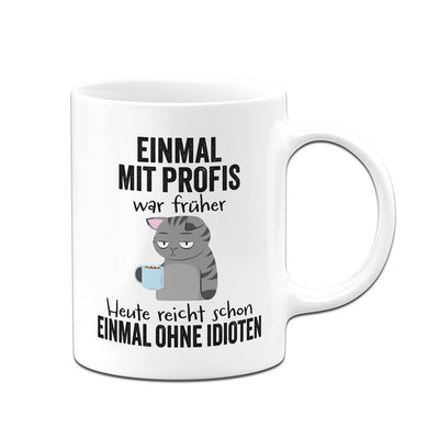 Tasse - Einmal mit Profis war früher. Heute reicht schon einmal ohne Idioten