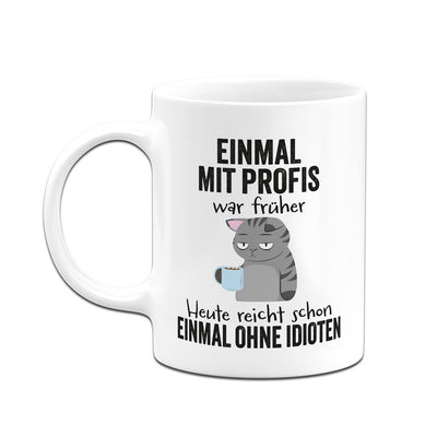 Tasse - Einmal mit Profis war früher. Heute reicht schon einmal ohne Idioten