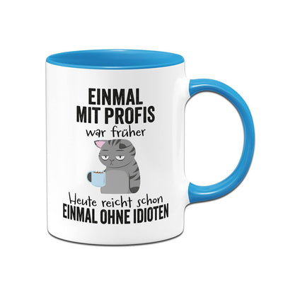 Tasse - Einmal mit Profis war früher. Heute reicht schon einmal ohne Idioten