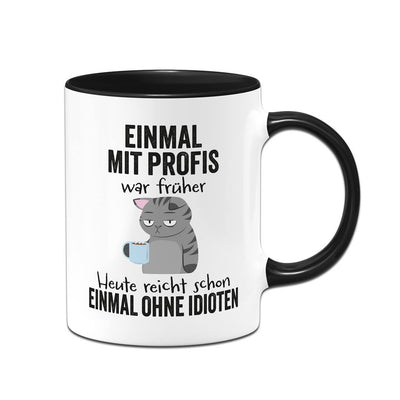 Tasse - Einmal mit Profis war früher. Heute reicht schon einmal ohne Idioten