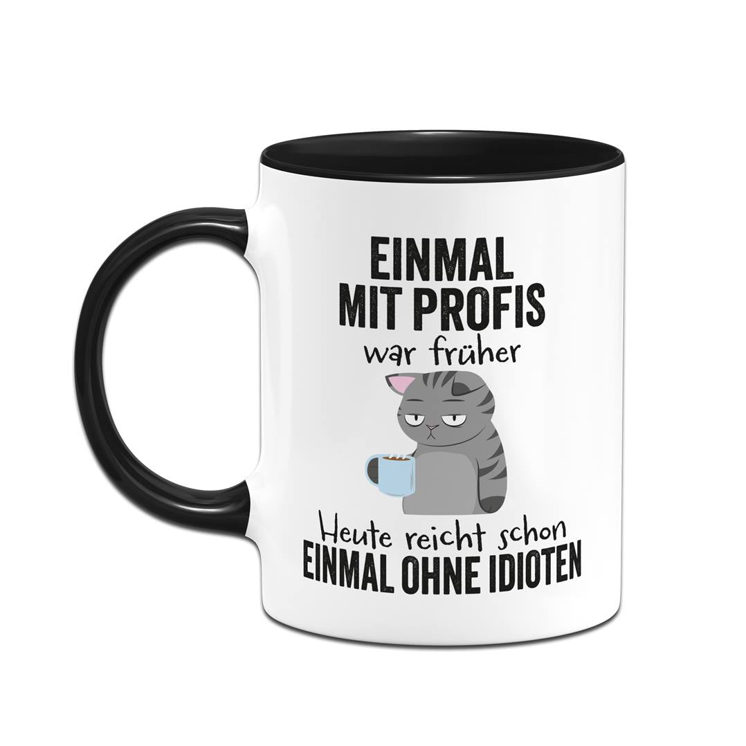 Tasse - Einmal mit Profis war früher. Heute reicht schon einmal ohne Idioten