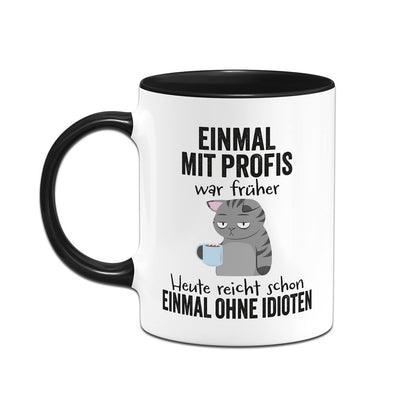 Tasse - Einmal mit Profis war früher. Heute reicht schon einmal ohne Idioten