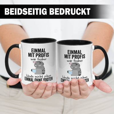 Tasse - Einmal mit Profis war früher. Heute reicht schon einmal ohne Idioten