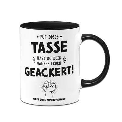 Tasse - Für diese Tasse hast Du Dein ganzes Leben geackert! (Ruhestand)