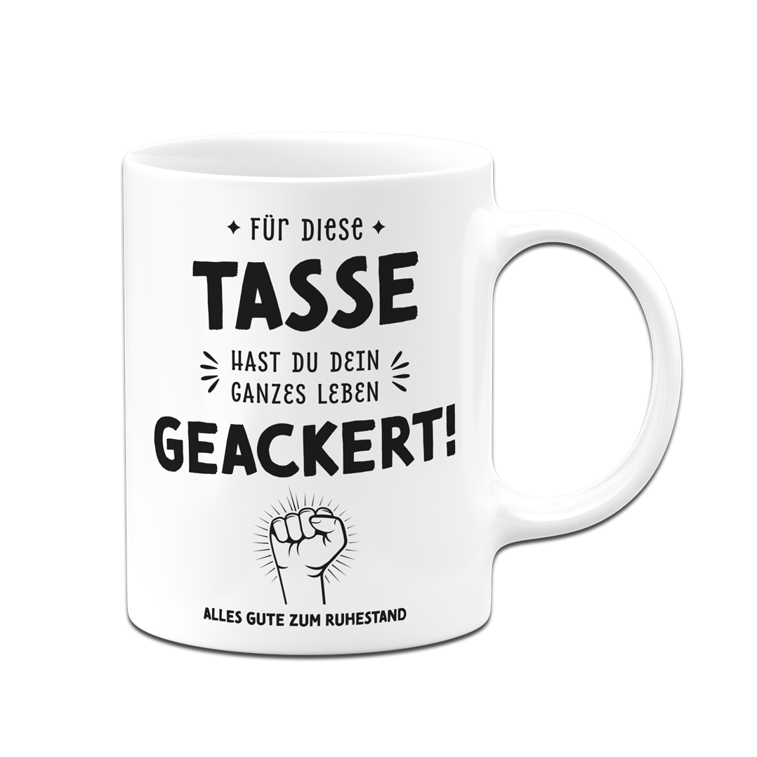 Tasse - Für diese Tasse hast Du Dein ganzes Leben geackert! (Ruhestand)
