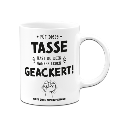 Tasse - Für diese Tasse hast Du Dein ganzes Leben geackert! (Ruhestand)