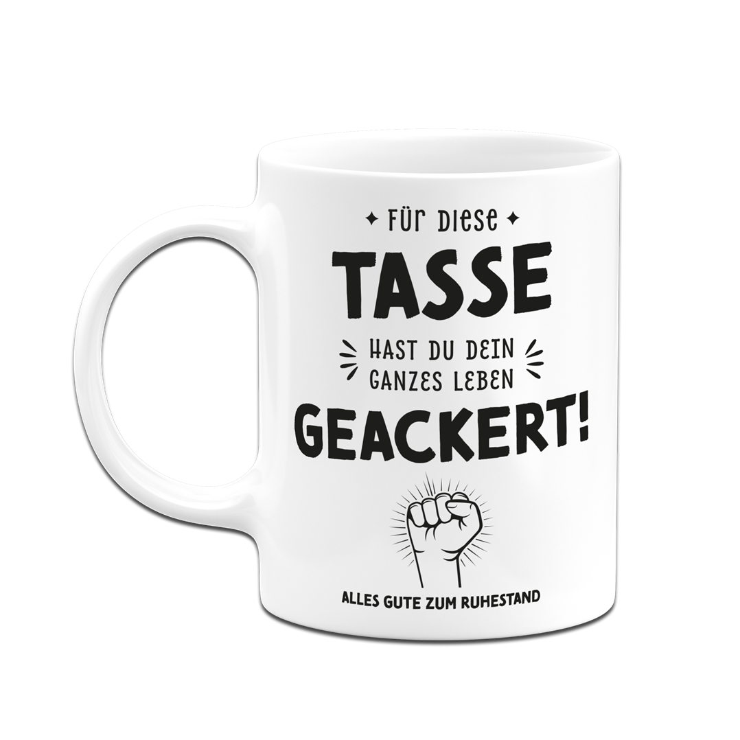 Tasse - Für diese Tasse hast Du Dein ganzes Leben geackert! (Ruhestand)