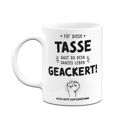 Tasse - Für diese Tasse hast Du Dein ganzes Leben geackert! (Ruhestand)