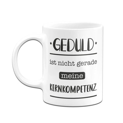 Bild: Tasse - Geduld ist nicht gerade meine Kernkompetenz. Geschenkidee