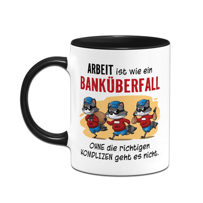 Tasse - Arbeit ist wie ein Banküberfall - Ohne die richtigen Kollegen geht es nicht.
