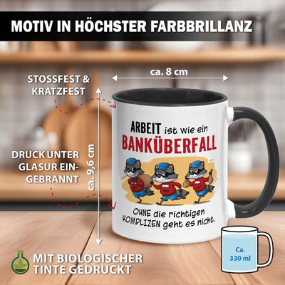 Tasse - Arbeit ist wie ein Banküberfall - Ohne die richtigen Kollegen geht es nicht.