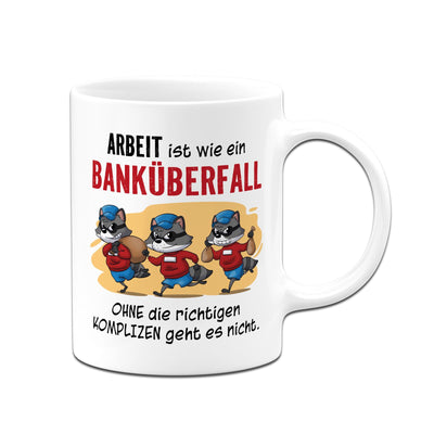Tasse - Arbeit ist wie ein Banküberfall - Ohne die richtigen Kollegen geht es nicht.