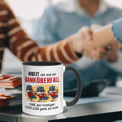 Tasse - Arbeit ist wie ein Banküberfall - Ohne die richtigen Kollegen geht es nicht.