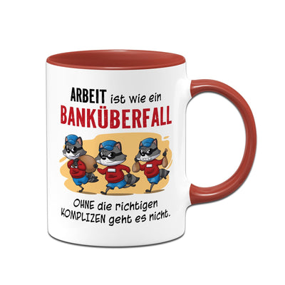 Tasse - Arbeit ist wie ein Banküberfall - Ohne die richtigen Kollegen geht es nicht.