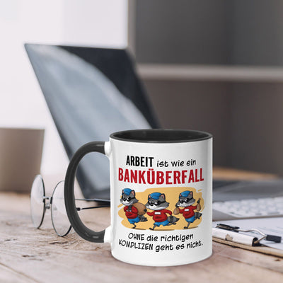 Tasse - Arbeit ist wie ein Banküberfall - Ohne die richtigen Kollegen geht es nicht.