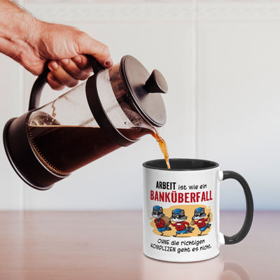 Tasse - Arbeit ist wie ein Banküberfall - Ohne die richtigen Kollegen geht es nicht.
