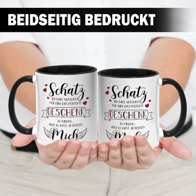 Tasse - Schatz ich habe versucht für dich das perfekte Geschenk zu finden aber Du hast ja bereits mich