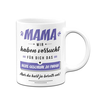 Bild: Tasse - Mama wir haben versucht für Dich das beste Geschenk zu finden. Aber Du hast ja bereits uns! Geschenkidee