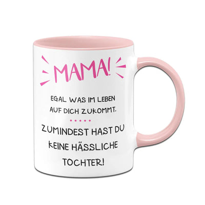 Bild: Tasse - Mama wenigstens hast Du keine hässliche Tochter Geschenkidee