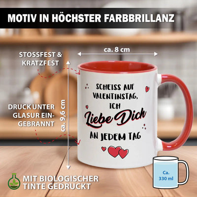 Tasse - Scheiss auf Valentinstag, ich liebe dich an jedem Tag