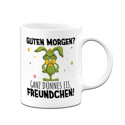 Tasse - Grinch Osterhase - Guten Morgen? Ganz dünnes Eis, Freundchen!