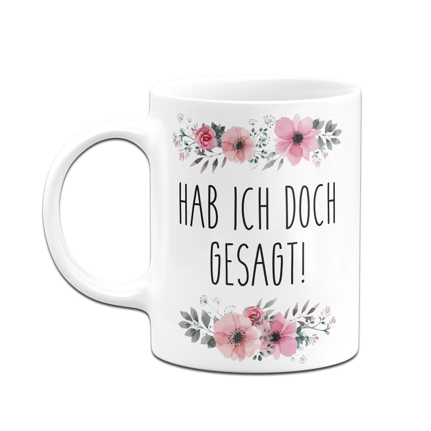 Bild: Tasse - Hab ich doch gesagt! - blumig Geschenkidee