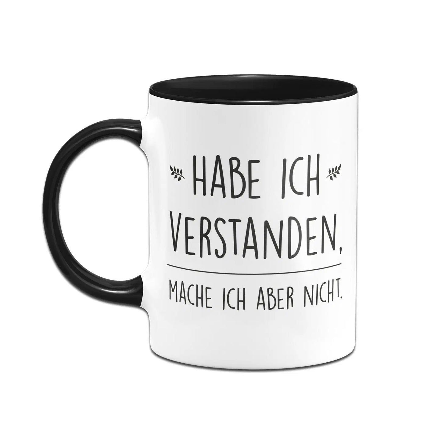 Bild: Tasse - Habe ich verstanden, mache ich aber nicht. Geschenkidee