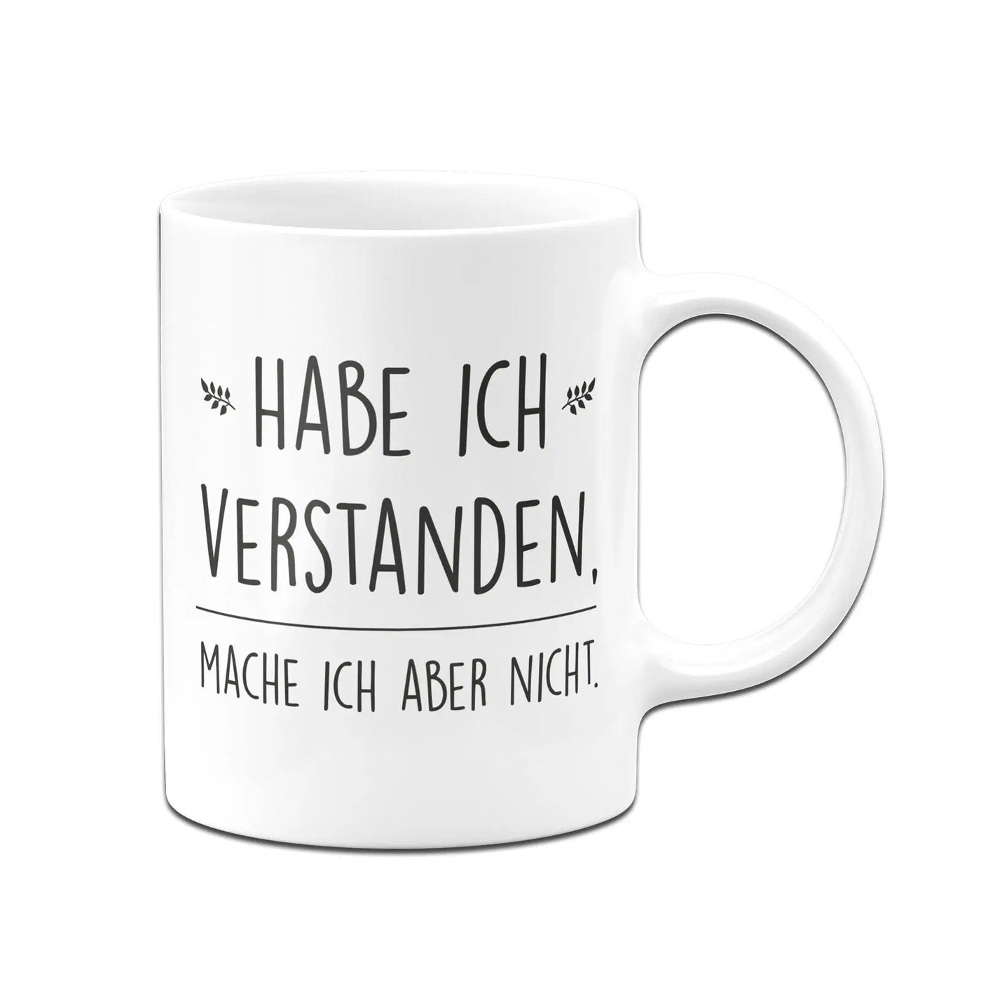 Bild: Tasse - Habe ich verstanden, mache ich aber nicht. Geschenkidee