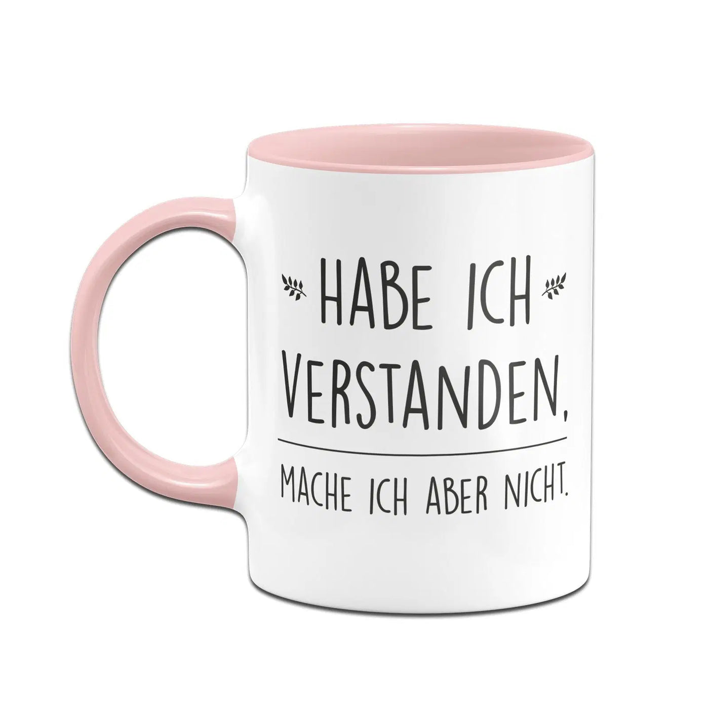 Bild: Tasse - Habe ich verstanden, mache ich aber nicht. Geschenkidee