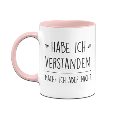 Bild: Tasse - Habe ich verstanden, mache ich aber nicht. Geschenkidee