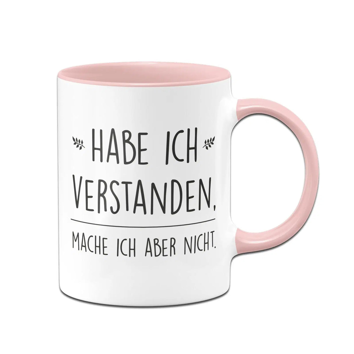 Bild: Tasse - Habe ich verstanden, mache ich aber nicht. Geschenkidee