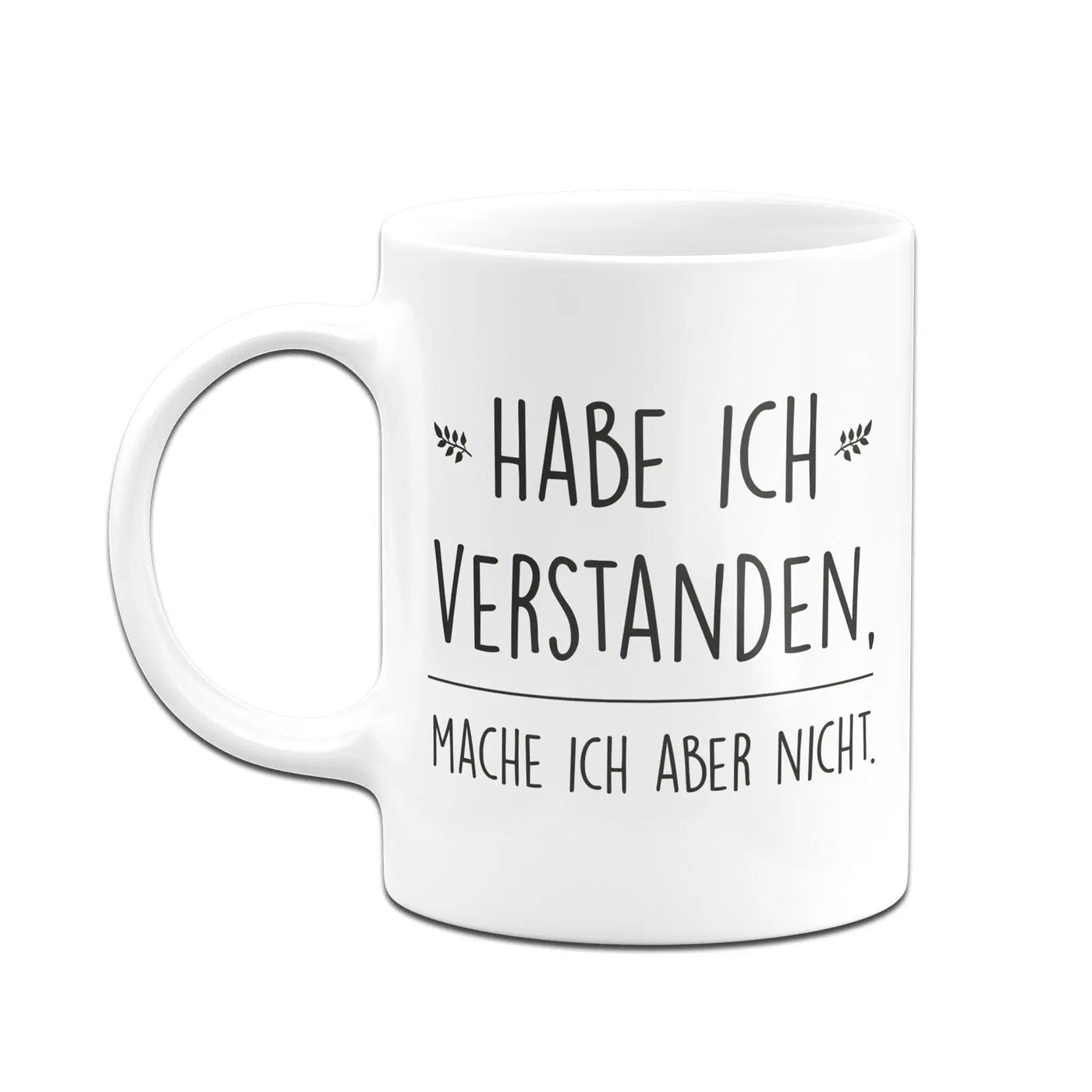 Bild: Tasse - Habe ich verstanden, mache ich aber nicht. Geschenkidee