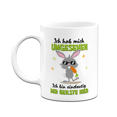 Hasen Tasse - Ich hab mich umgesehen Ich bin eindeutig der Geilste hier